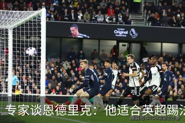 专家谈恩德里克：他适合英超踢法，英超球队该考虑询问他的情况