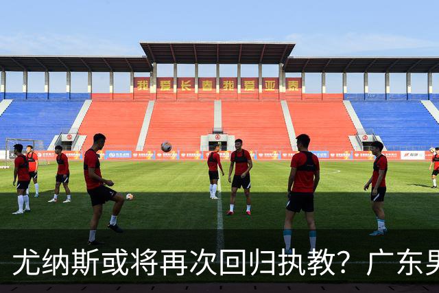 尤纳斯或将再次回归执教？广东男篮头号主帅人选出现变动，朱芳雨根本做不了主