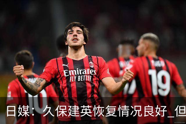 日媒：久保建英恢复情况良好 但仍或缺席与巴西的淘汰赛