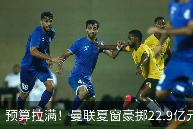 预算拉满！曼联夏窗豪掷22.9亿元，四大引援目标各有进展与阻碍